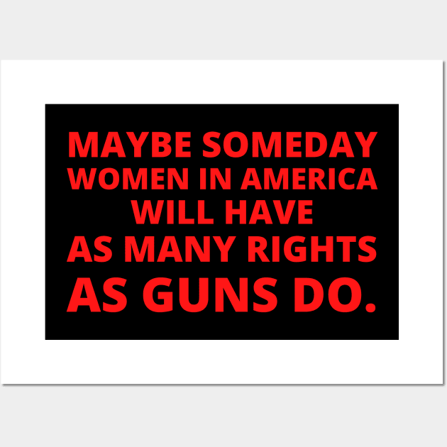 abortion, Maybe someday in America women will have as many rights as guns do.. Wall Art by Santag